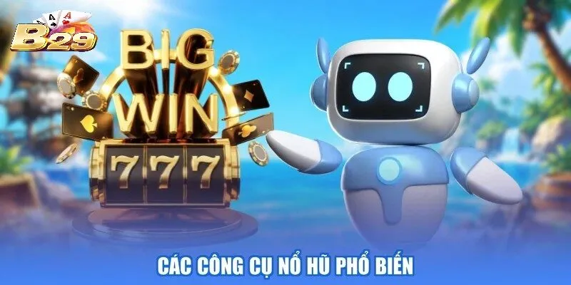 Các công cụ nổ hũ phổ biến