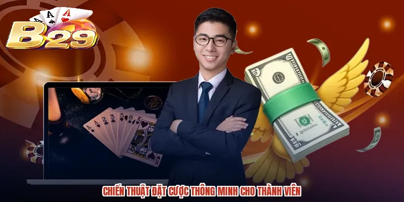 Chiến thuật đặt cược thông minh cho thành viên