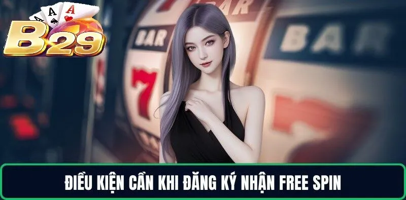 Điều kiện cần khi đăng ký nhận free spin